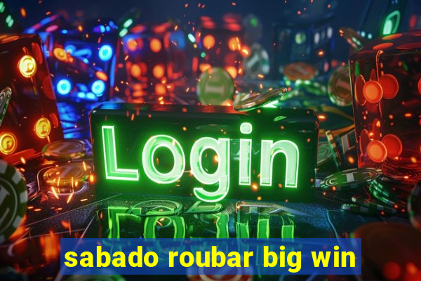 sabado roubar big win