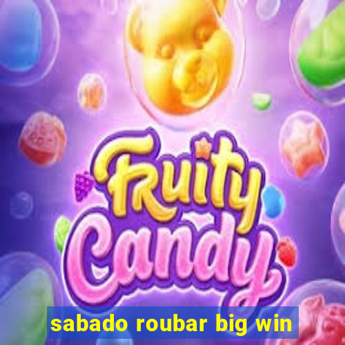 sabado roubar big win