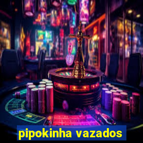 pipokinha vazados