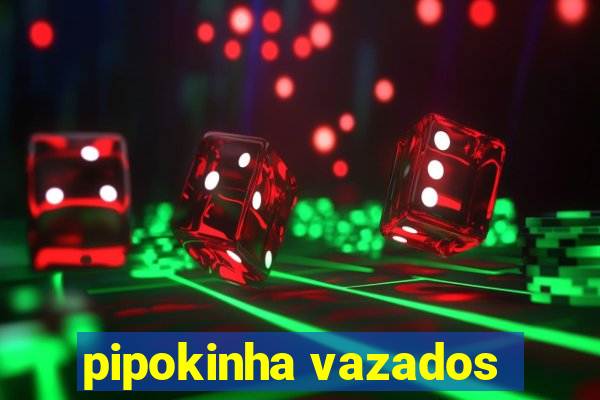 pipokinha vazados