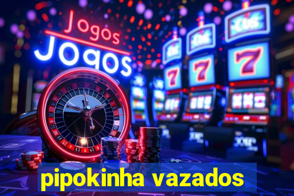 pipokinha vazados