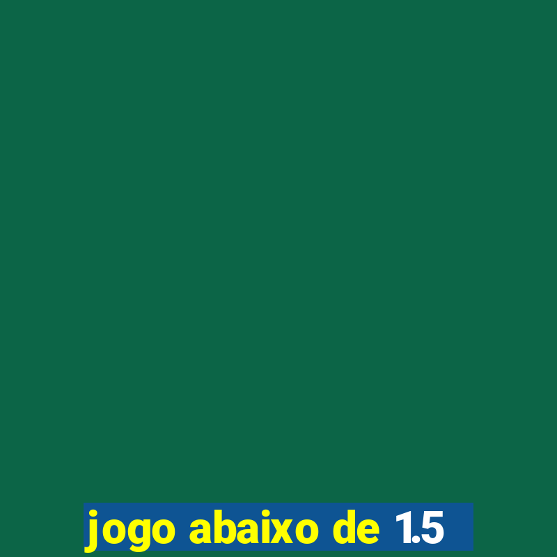 jogo abaixo de 1.5