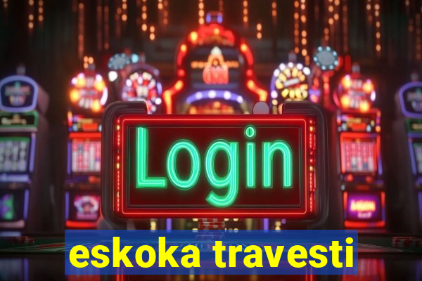 eskoka travesti