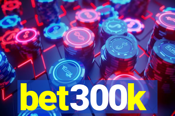 bet300k