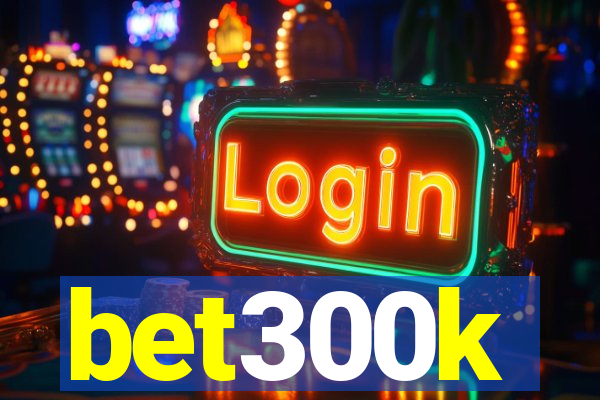 bet300k