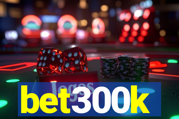 bet300k