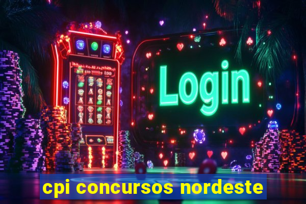 cpi concursos nordeste