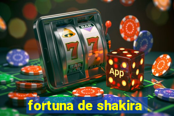 fortuna de shakira