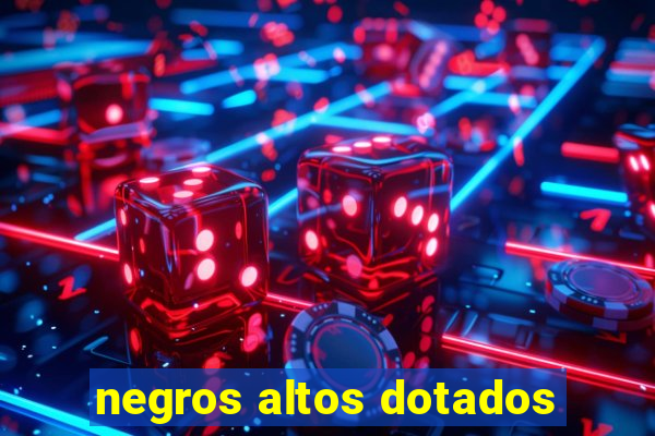 negros altos dotados