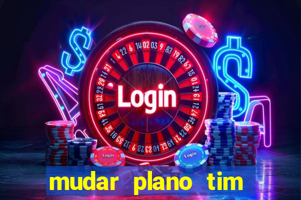 mudar plano tim beta mensal para semanal