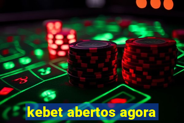 kebet abertos agora