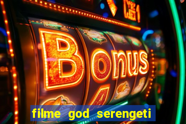 filme god serengeti completo dublado