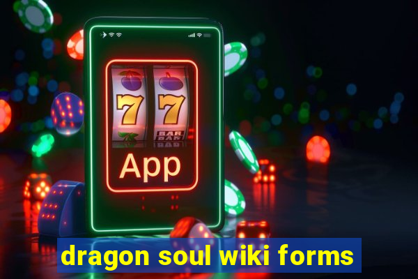 dragon soul wiki forms