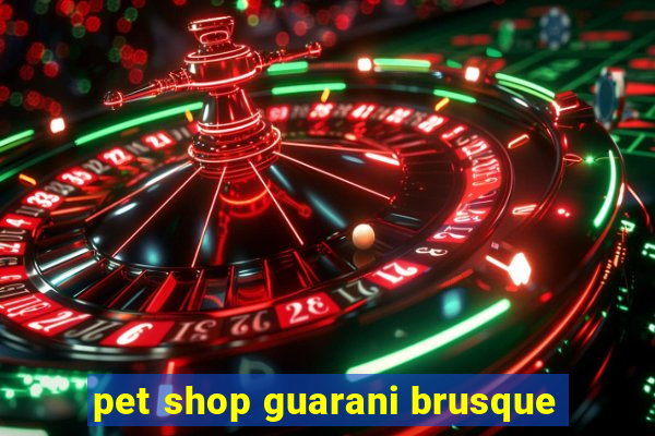 pet shop guarani brusque