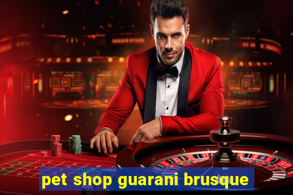 pet shop guarani brusque