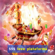 555 love plataforma de jogos