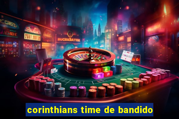 corinthians time de bandido