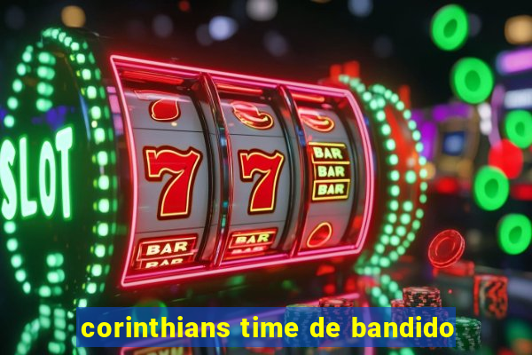 corinthians time de bandido