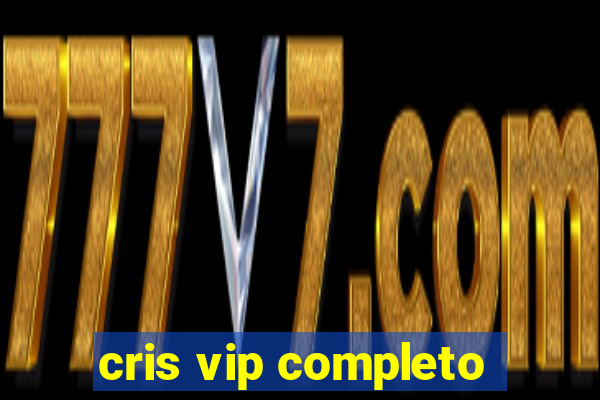 cris vip completo