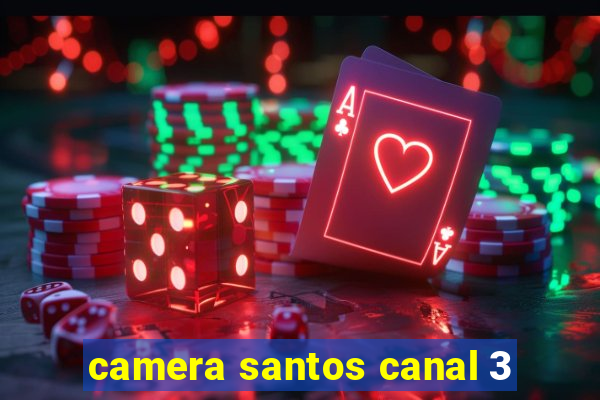 camera santos canal 3