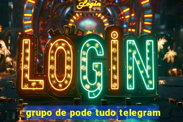 grupo de pode tudo telegram