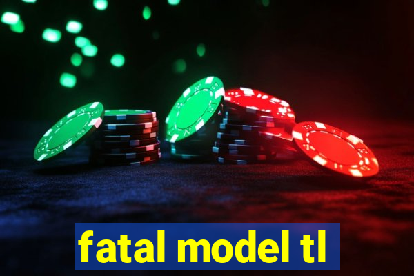 fatal model tl