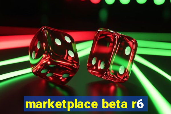 marketplace beta r6