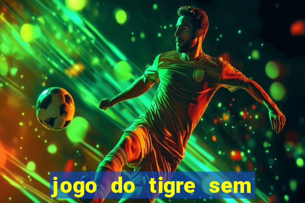 jogo do tigre sem colocar dinheiro