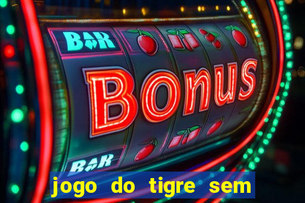 jogo do tigre sem colocar dinheiro