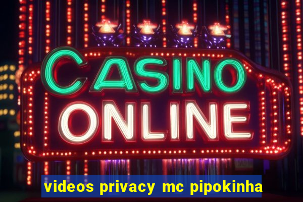 videos privacy mc pipokinha