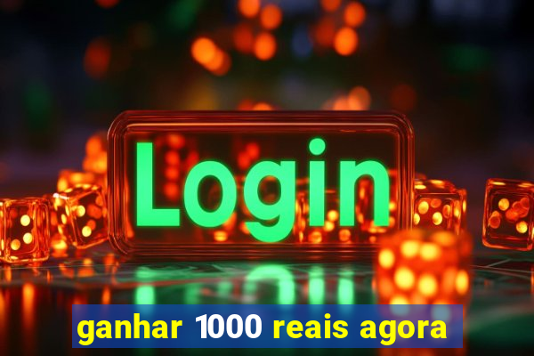 ganhar 1000 reais agora