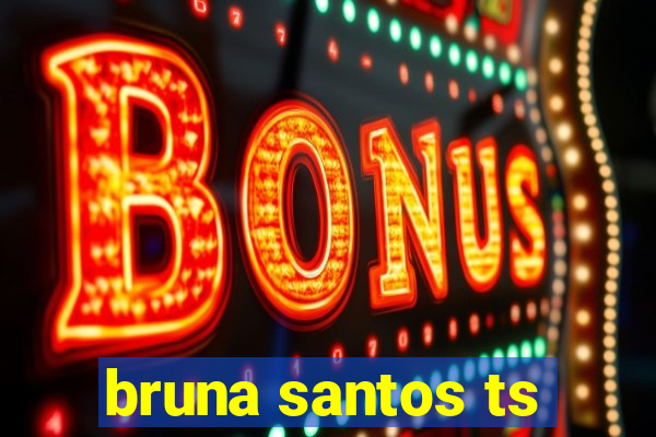 bruna santos ts