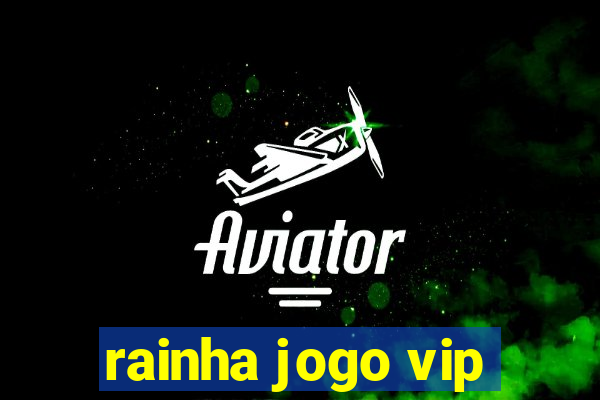 rainha jogo vip