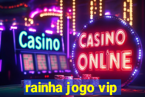 rainha jogo vip