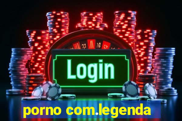 porno com.legenda