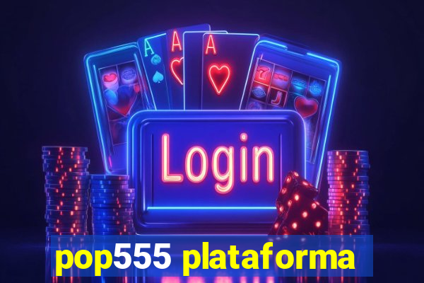 pop555 plataforma