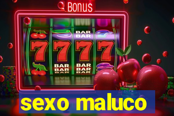 sexo maluco