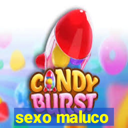 sexo maluco