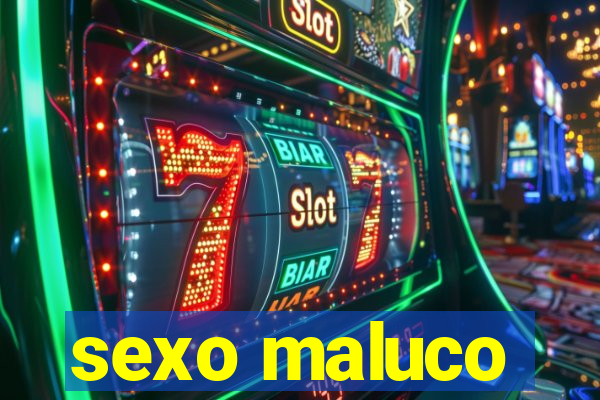 sexo maluco