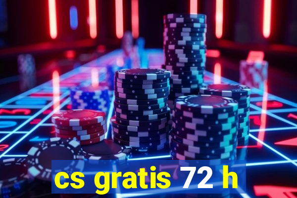 cs gratis 72 h