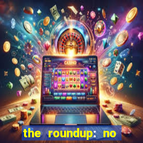 the roundup: no way out download