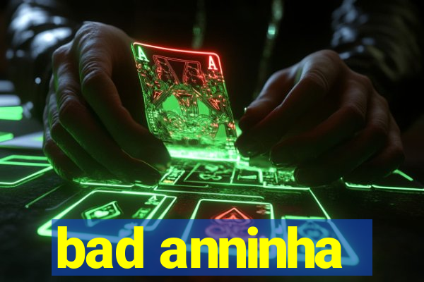 bad anninha