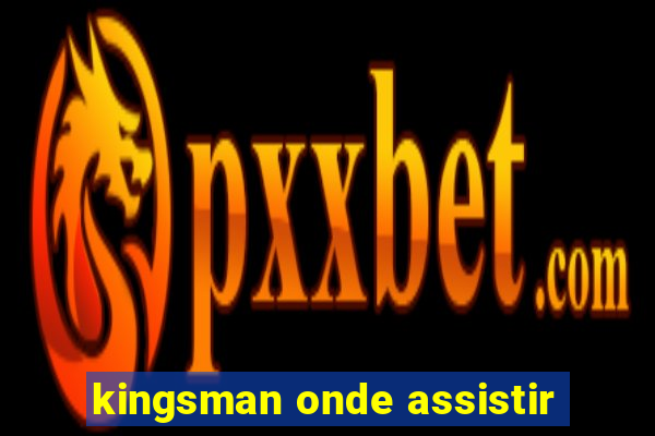 kingsman onde assistir