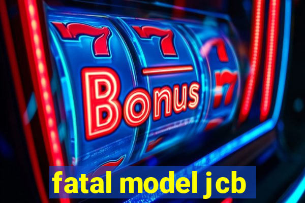 fatal model jcb