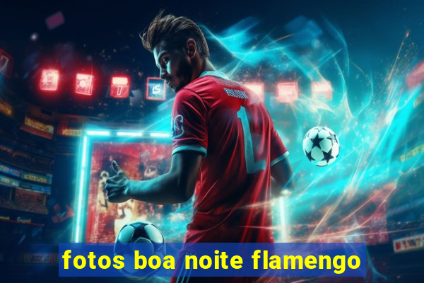 fotos boa noite flamengo