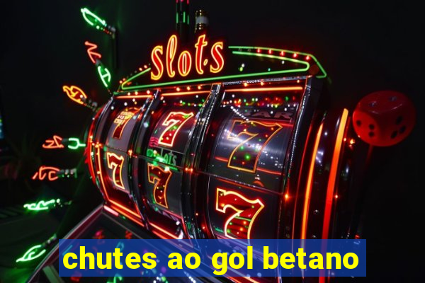 chutes ao gol betano