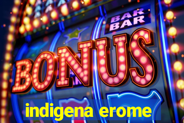 indigena erome