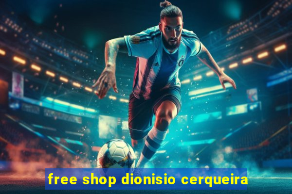 free shop dionisio cerqueira