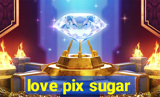 love pix sugar