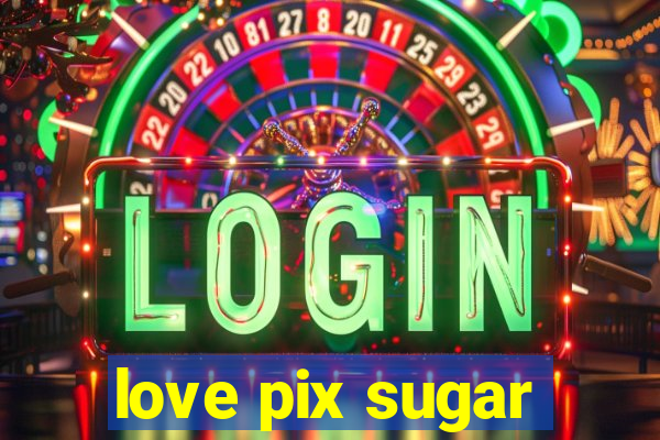 love pix sugar